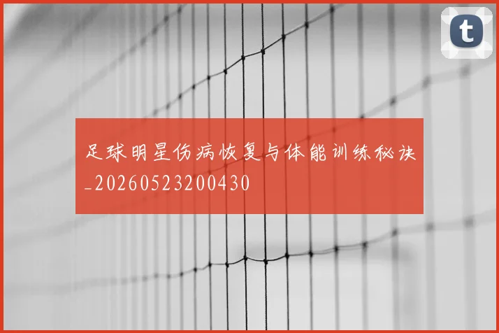 足球明星伤病恢复与体能训练秘诀_20260523200430