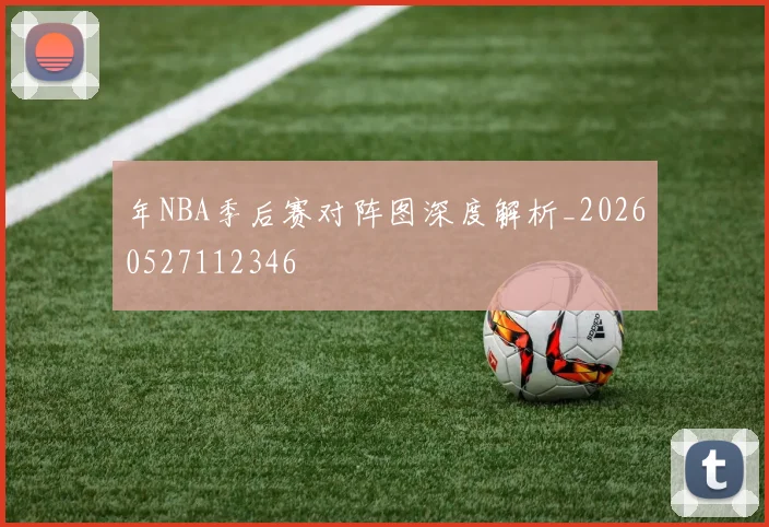 年NBA季后赛对阵图深度解析_20260527112346